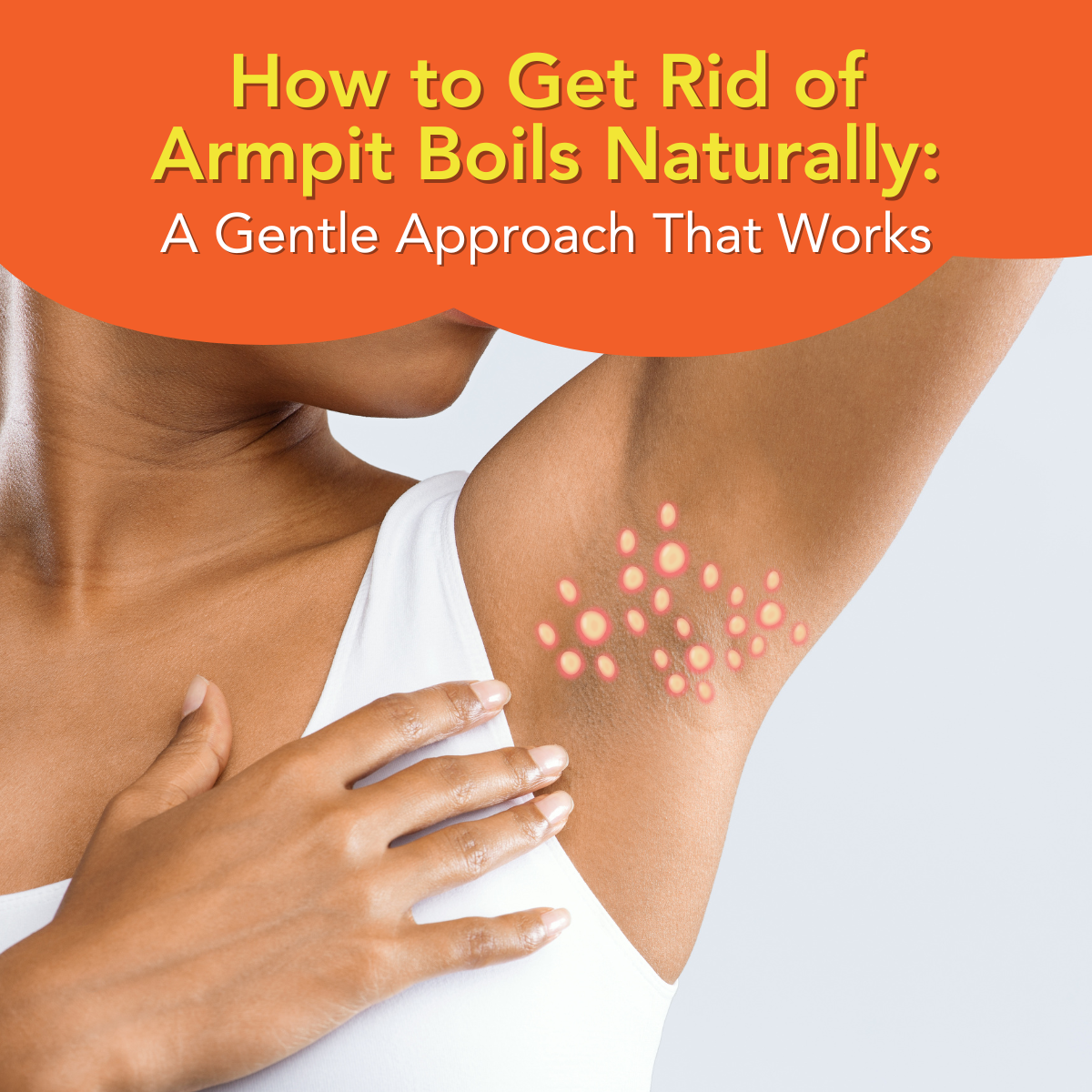 How to Get Rid of Armpit Boils Naturally: A Gentle Approach That Works